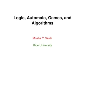 Logic, Automata, Games, and  Algorithms  Moshe Y. Vardi  Rice University  Two Separate Paradigms in