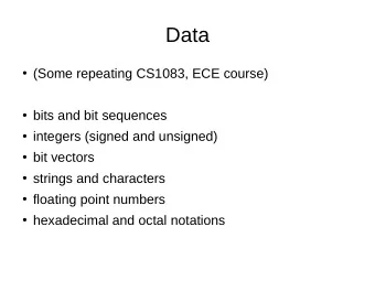 Data  (Some repeating CS1083, ECE course)  bits and bit sequences  integers (signed and
