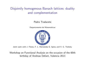 Disjointly homogenous Banach lattices: duality  and complementation  Pedro Tradacete  Departamento