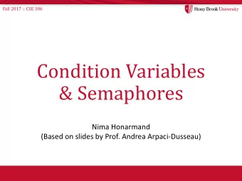 Condition Variables  &amp; Semaphores  Nima Honarmand  (Based on slides by Prof. Andrea