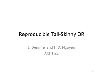 Reproducible  Tall-Skinny  QR    J.  Demmel  and  H.D.  Nguyen