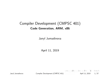 Compiler Development (CMPSC 401)  Code Generation, ARM, x86  Janyl Jumadinova  April 11, 2019