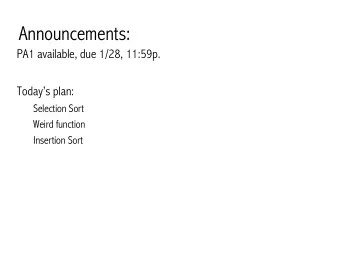 Announcements:  PA1 available, due 1/28, 11:59p.  Todays plan:  Selection Sort  Weird function