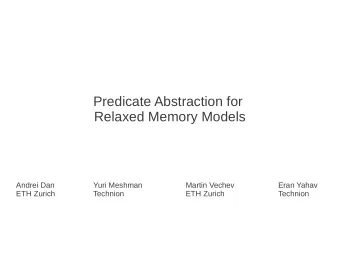 Predicate Abstraction for  Relaxed Memory Models  Andrei Dan  Yuri Meshman  Martin Vechev  Eran