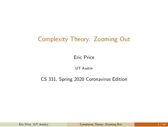Complexity Theory: Zooming Out  Eric Price  UT Austin  CS 331, Spring 2020 Coronavirus Edition