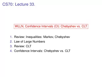 CS70: Lecture 33.  WLLN, Confidence Intervals (CI): Chebyshev vs. CLT  1. Review: Inequalities: