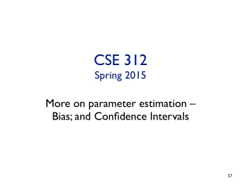 CSE 312  Spring 2015 More on parameter estimation    Bias; and Confidence Intervals  57  Bias