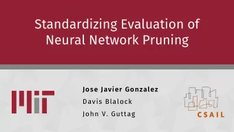 Standardizing Evaluation of  Neural Network Pruning  Jose Javier Gonzalez  Davis Blalock  John V.