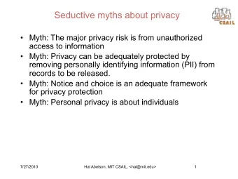 Seductive myths about privacy   Myth: The major privacy risk is from unauthorized  access to