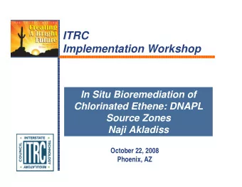 ITRC  Implementation Workshop  In Situ Bioremediation of  Chlorinated Ethene: DNAPL  Source Zones