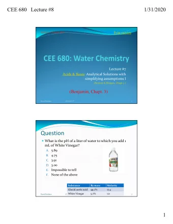Question  What is the pH of a liter of water to which you add 1 mL of White Vinegar? A. 5.89 B.