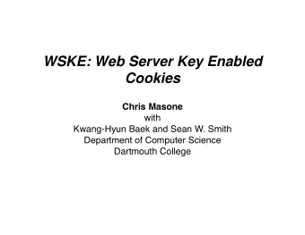 WSKE: Web Server Key Enabled  Cookies  Chris Masone  with  Kwang-Hyun Baek and Sean W. Smith