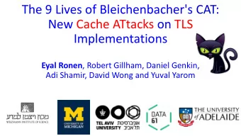 The 9 Lives of Bleichenbacher's CAT:  New Cache ATtacks on TLS  Implementations Eyal Ronen , Robert