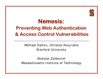Nemesis:  Preventing Web Authentication  &amp; Access Control Vulnerabilities Michael Dalton ,