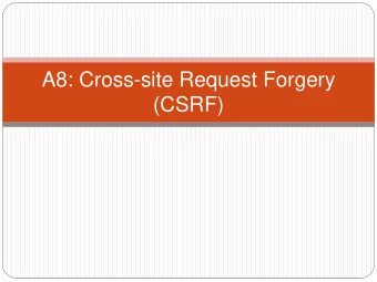 A8: Cross-site Request Forgery  (CSRF)  A8: Cross-site Request Forgery (CSRF)  XSS  Trick