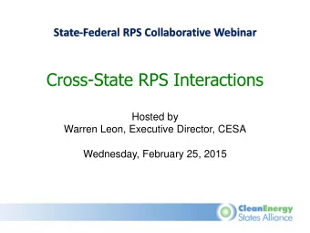 Cross-State RPS Interactions  Hosted by  Warren Leon, Executive Director, CESA  Wednesday, February