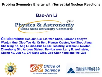 Bao-An Li Collaborators: Bao-Jun Cai, Lie-Wen Chen, Farrooh Fattoyev,  Wenjun Guo, Xiao-Tao He, Or