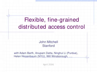 Flexible, fine-grained  distributed access control  John Mitchell  Stanford with Adam Barth, Anupam