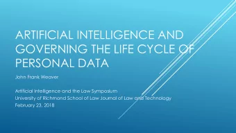 ARTIFICIAL INTELLIGENCE AND  GOVERNING THE LIFE CYCLE OF  PERSONAL DATA  John Frank Weaver
