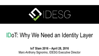 IDoT: Why We Need an Identity Layer IoT Slam 2016  April 28, 2016  Marc-Anthony Signorino, IDESG