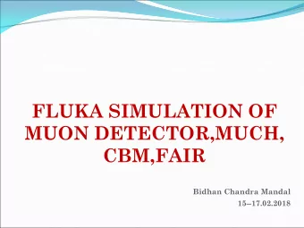 FLUKA SIMULATION OF  MUON DETECTOR,MUCH,  CBM,FAIR  Bidhan Chandra Mandal  15--17.02.2018  1.
