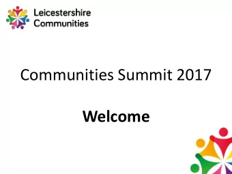 Communities Summit 2017 Welcome  Mrs Pam Posnett MBE CC  Lead Member, Communities  Celebrating