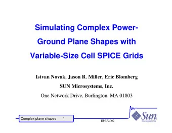 Simulating Complex Power-  Ground Plane Shapes with  Variable-Size Cell SPICE Grids  Istvan Novak,