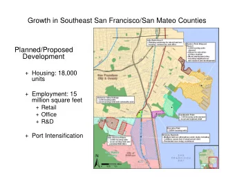 Growth in Southeast San Francisco/San Mateo Counties  Planned/Proposed  Development + Housing:
