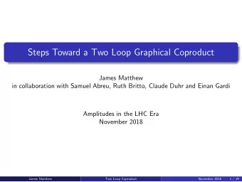 Steps Toward a Two Loop Graphical Coproduct  James Matthew  in collaboration with Samuel Abreu,