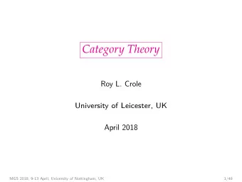 Category Theory  Roy L. Crole  University of Leicester, UK  April 2018  MGS 2018, 9-13 April,