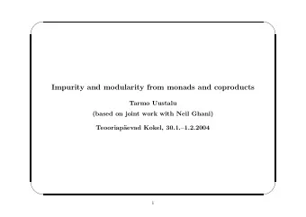 Impurity and modularity from monads and coproducts  Tarmo Uustalu  (based on joint work with Neil