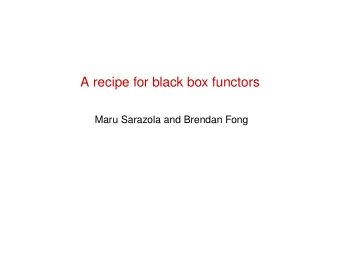 A recipe for black box functors  Maru Sarazola and Brendan Fong  What is a black box functor?  In