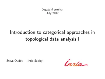 Introduction to categorical approaches in  topological data analysis I  Steve Oudot  Inria