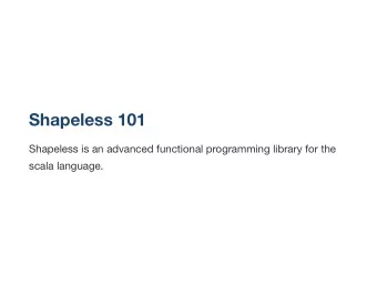 Shapeless 101  Shapeless is an advanced functional programming library for the  scala language.