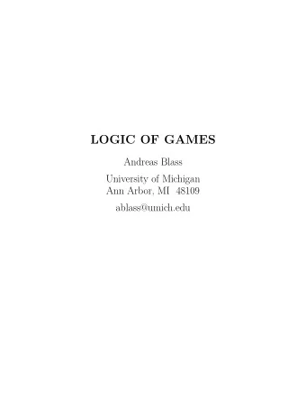 LOGIC OF GAMES  Andreas Blass  University of Michigan  Ann Arbor, MI 48109  ablass@umich.edu  Games