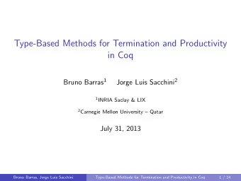 Type-Based Methods for Termination and Productivity  in Coq Bruno Barras 1 Jorge Luis Sacchini 2 1