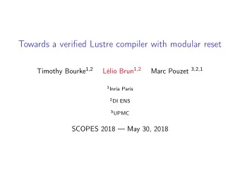 Towards a verified Lustre compiler with modular reset Timothy Bourke 1,2 Llio Brun 1,2 Marc