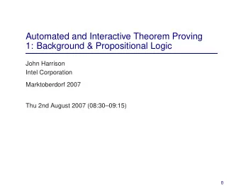 Automated and Interactive Theorem Proving  1: Background &amp; Propositional Logic  John Harrison