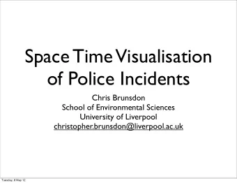 Space Time  Visualisation  of Police Incidents  Chris Brunsdon  School of Environmental Sciences