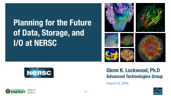Planning for the Future  of Data, Storage, and  I/O at NERSC  Glenn K. Lockwood, Ph.D  Advanced