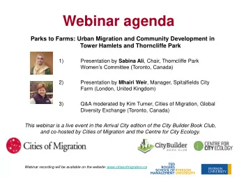 Webinar agenda  Parks to Farms: Urban Migration and Community Development in  Tower Hamlets and
