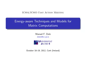 Energy-aware Techniques and Models for  Matrix Computations  Manuel F. Dolz  dolzm@icc.uji.es