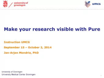 Make your research visible with Pure  Instruction UMCG September 15  October 2, 2014  Jan-Arjen