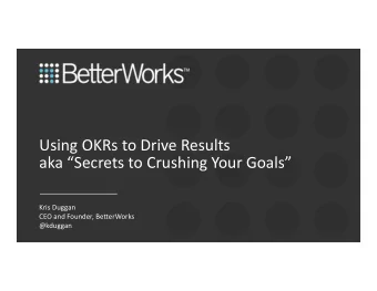 Using OKRs to Drive Results  aka Secrets to Crushing Your Goals  Kris Duggan  CEO and