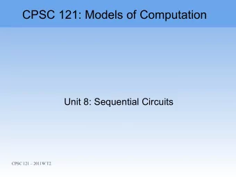 CPSC 121: Models of Computation  Unit 8: Sequential Circuits  CPSC 121  2011W T2  Unit 8: