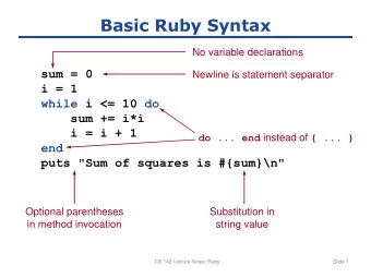 Basic Ruby Syntax  No variable declarations  sum = 0  Newline is statement separator  i = 1  while