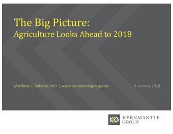 The Big Picture:  Agriculture Looks Ahead to 2018  Matthew C. Roberts, PhD  |