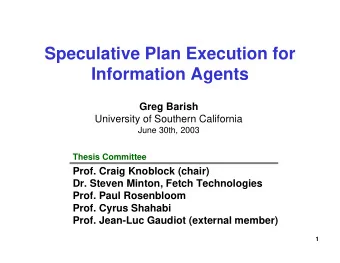Speculative Plan Execution for  Information Agents  Greg Barish  University of Southern California