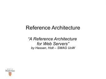 Reference Architecture  A Reference Architecture  for Web Servers  by Hassan, Holt  SWAG