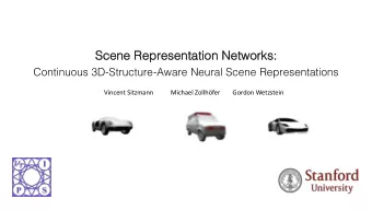 Scene Represe  sentation Networks:  ks:  Continuous 3D-Structure-Aware Neural Scene Representations